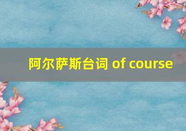 阿尔萨斯台词 of course